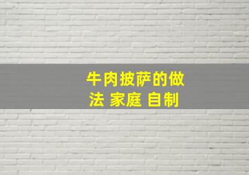 牛肉披萨的做法 家庭 自制